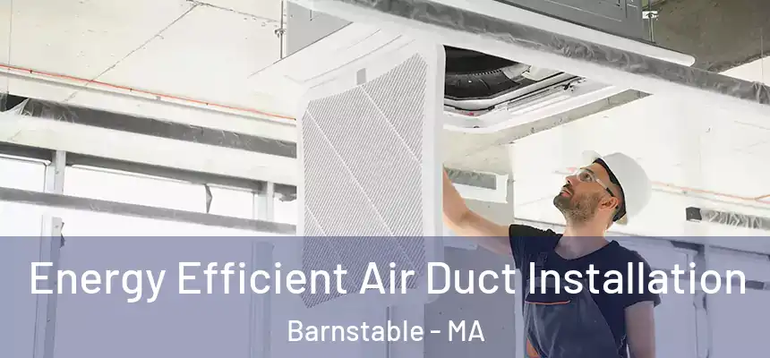  Energy Efficient Air Duct Installation Barnstable - MA